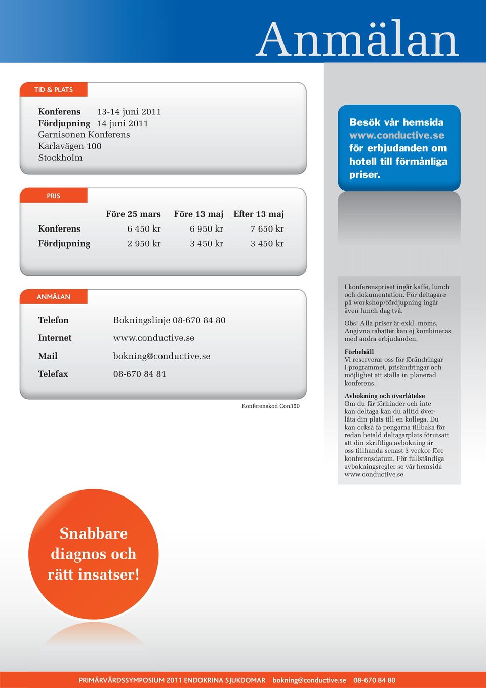 PRIS Före 25 mars Före 13 maj Efter 13 maj Konferens 6 450 kr 6 950 kr 7 650 kr Fördjupning 2 950 kr 3 450 kr 3 450 kr ANMÄLAN Telefon Bokningslinje 08-670 84 80 Internet www.conductive.
