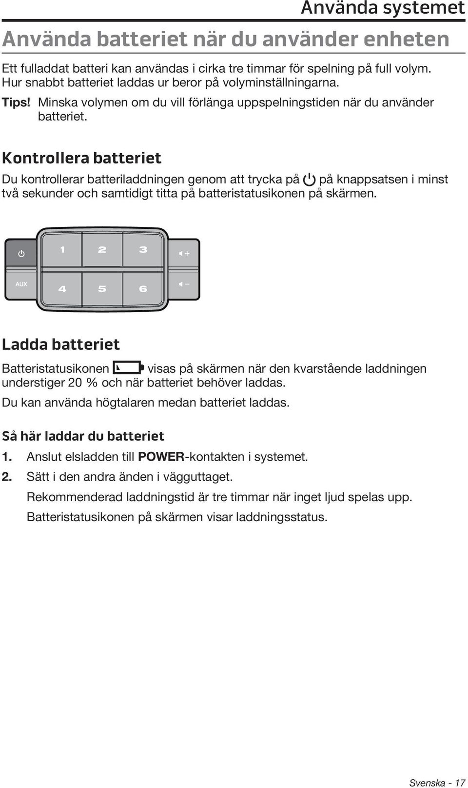 Kontrollera batteriet Du kontrollerar batteriladdningen genom att trycka på på knappsatsen i minst två sekunder och samtidigt titta på batteristatusikonen på skärmen.