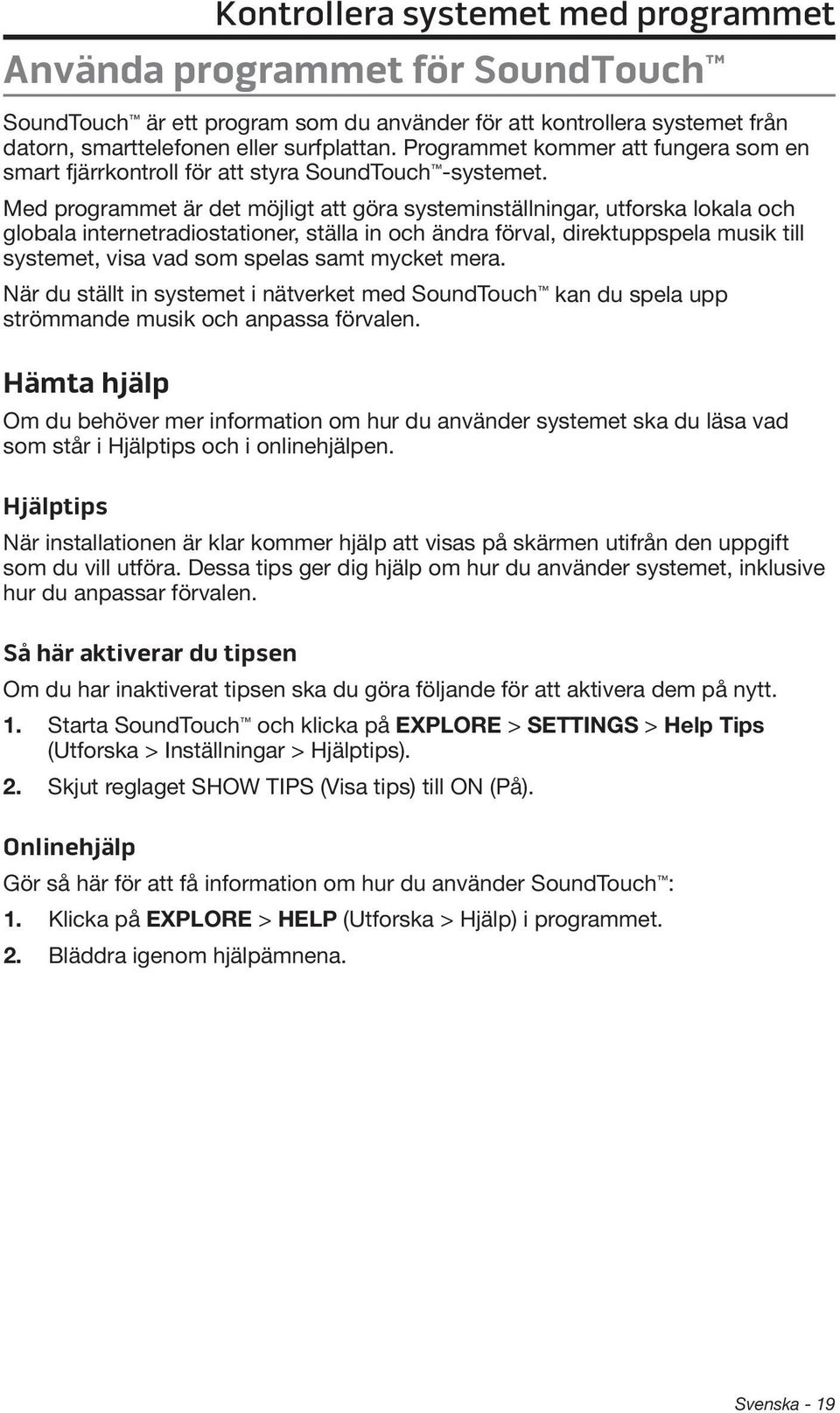 Med programmet är det möjligt att göra systeminställningar, utforska lokala och globala internetradiostationer, ställa in och ändra förval, direktuppspela musik till systemet, visa vad som spelas