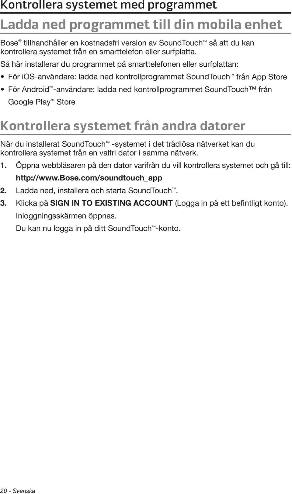 Så här installerar du programmet på smarttelefonen eller surfplattan: För ios-användare: ladda ned kontrollprogrammet SoundTouch från App Store För Android -användare: ladda ned kontrollprogrammet