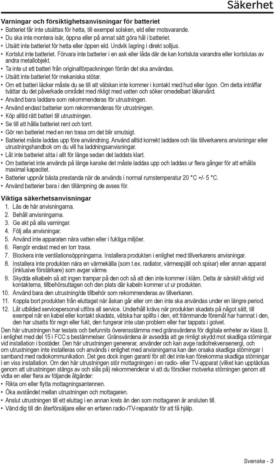 Förvara inte batterier i en ask eller låda där de kan kortsluta varandra eller kortslutas av andra metallobjekt. Ta inte ut ett batteri från originalförpackningen förrän det ska användas.