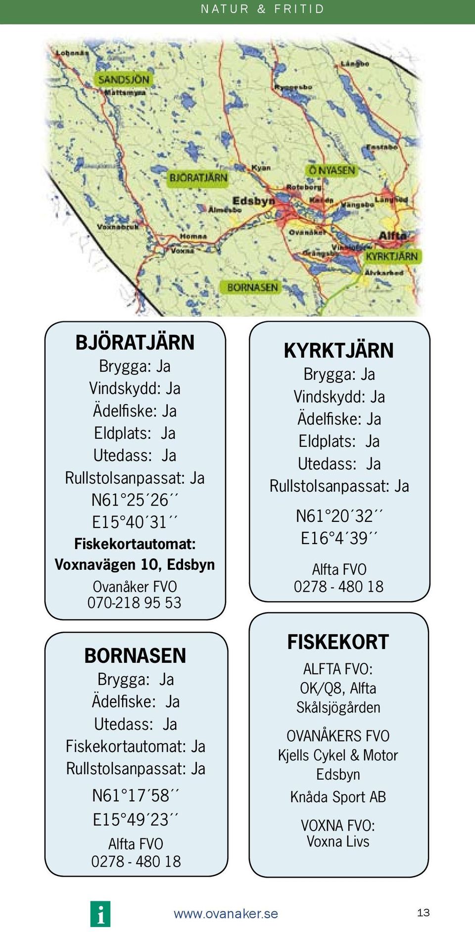 17 58 E15 49 23 Alfta FVO 0278-480 18 KYRKTJÄRN Brygga: Ja Vindskydd: Ja Ädelfiske: Ja Eldplats: Ja Utedass: Ja Rullstolsanpassat: Ja N61 20 32 E16 4 39 Alfta