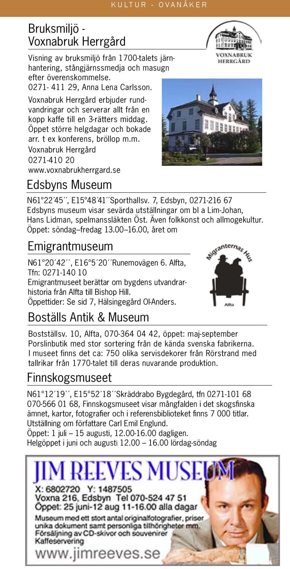 t ex konferens, bröllop m.m. Voxnabruk Herrgård 0271-410 20 www.voxnabrukherrgard.se Edsbyns Museum N61 22 45, E15 48 41 Sporthallsv.