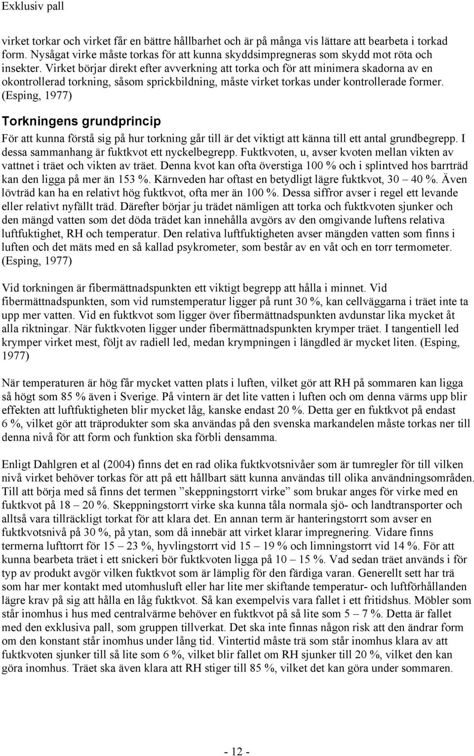 (Esping, 1977) Torkningens grundprincip För att kunna förstå sig på hur torkning går till är det viktigt att känna till ett antal grundbegrepp. I dessa sammanhang är fuktkvot ett nyckelbegrepp.