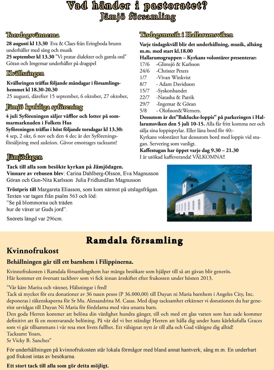 30 25 augusti, därefter 15 september, 6 oktober, 27 oktober, Jämjö kyrkliga syförening 4 juli Syföreningen säljer våfflor och lotter på sommarmarknaden i Folkets Hus Syföreningen träffas i höst