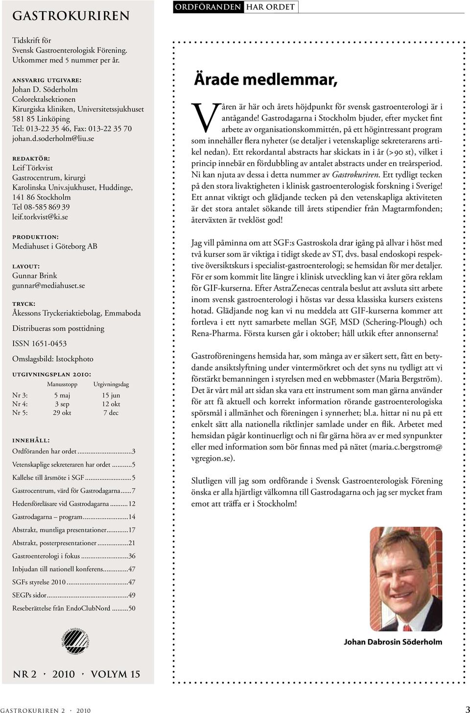 se redaktör: Leif Törkvist Gastrocentrum, kirurgi Karolinska Univ.sjukhuset, Huddinge, 4 86 Stockholm Tel 08-585 869 39 leif.torkvist@ki.