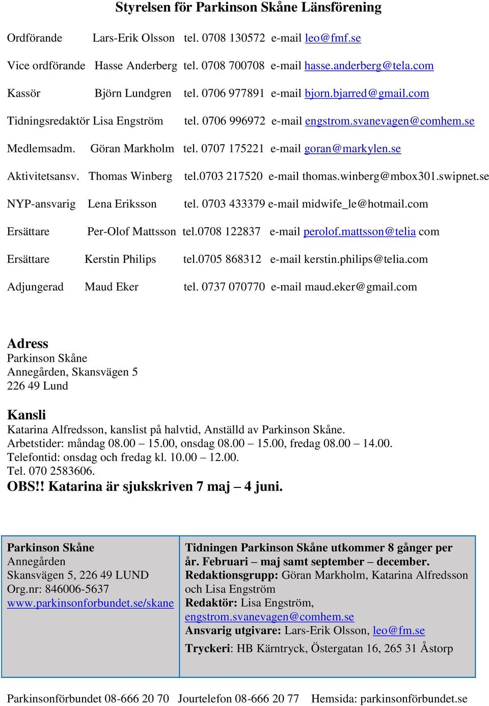 0707 175221 e-mail goran@markylen.se Aktivitetsansv. Thomas Winberg tel.0703 217520 e-mail thomas.winberg@mbox301.swipnet.se NYP-ansvarig Lena Eriksson tel. 0703 433379 e-mail midwife_le@hotmail.