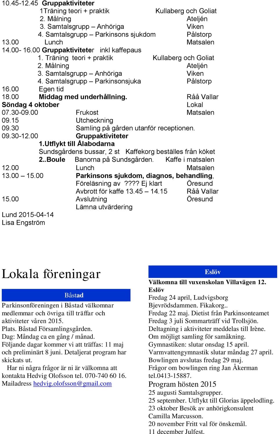 00 Middag med underhållning. Råå Vallar Söndag 4 oktober Lokal 07.30-09.00 Frukost Matsalen 09.15 Utcheckning 09.30 Samling på gården utanför receptionen. 09.30-12.00 Gruppaktiviteter 1.