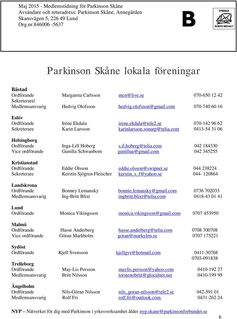 se 070-142 96 62 Sekreterare Karin Larsson karinlarsson.sonarp@telia.com 0413-54 31 06 Helsingborg Ordförande Inga-Lill Hoberg s.il.hoberg@telia.