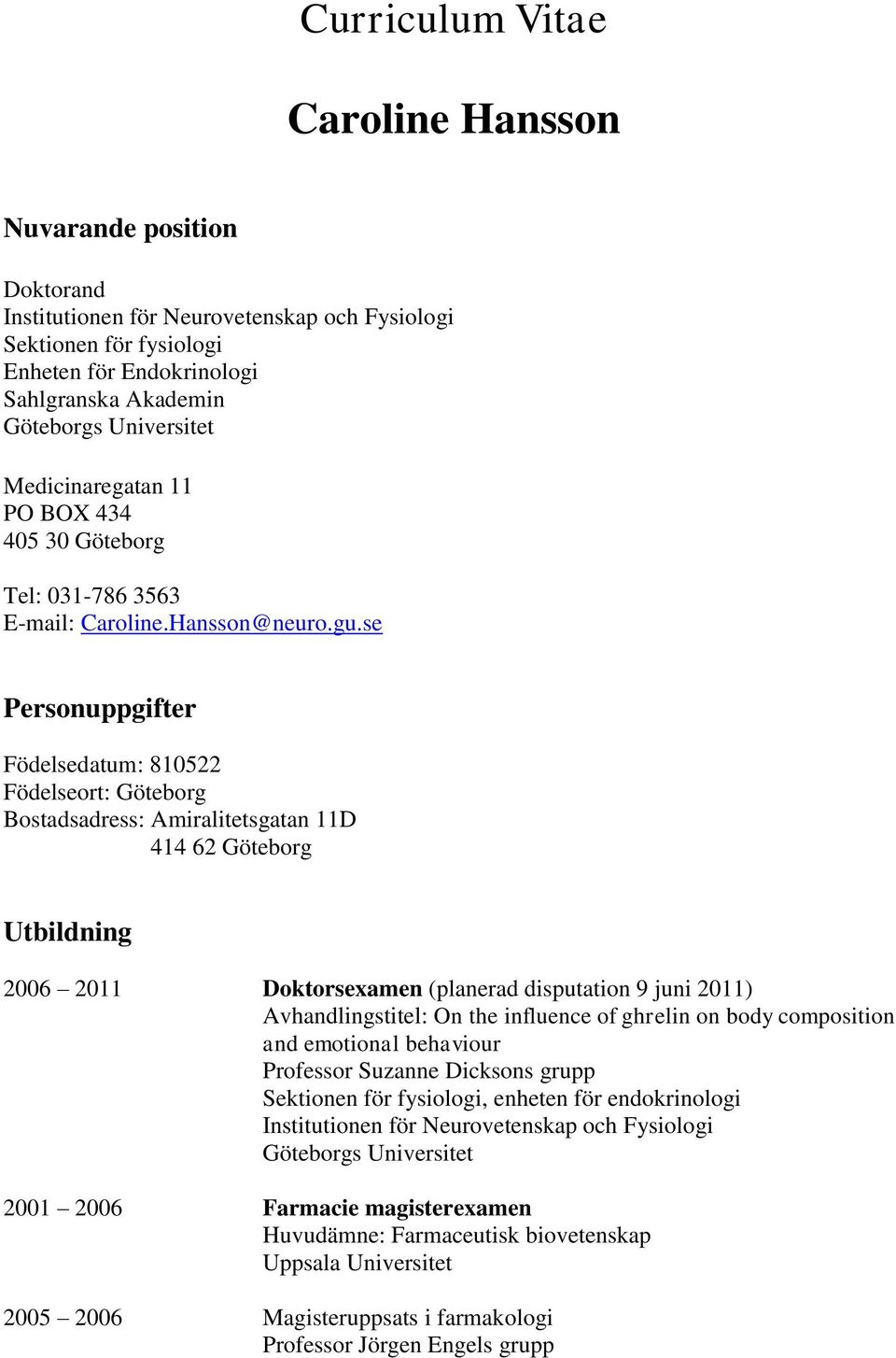 se Personuppgifter Födelsedatum: 810522 Födelseort: Göteborg Bostadsadress: Amiralitetsgatan 11D 414 62 Göteborg Utbildning 2006 2011 Doktorsexamen (planerad disputation 9 juni 2011)