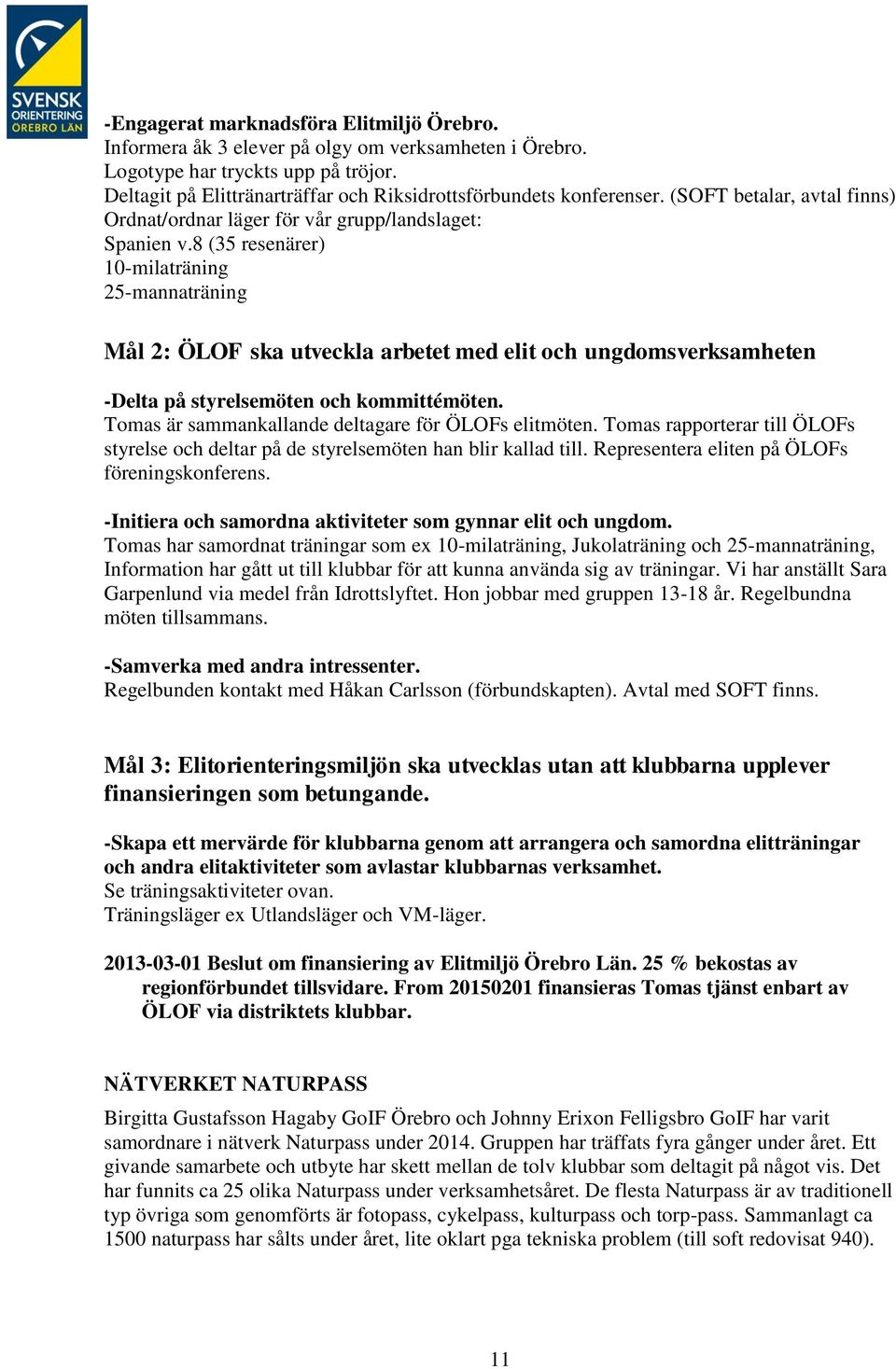 8 (35 resenärer) 10-milaträning 25-mannaträning Mål 2: ÖLOF ska utveckla arbetet med elit och ungdomsverksamheten -Delta på styrelsemöten och kommittémöten.