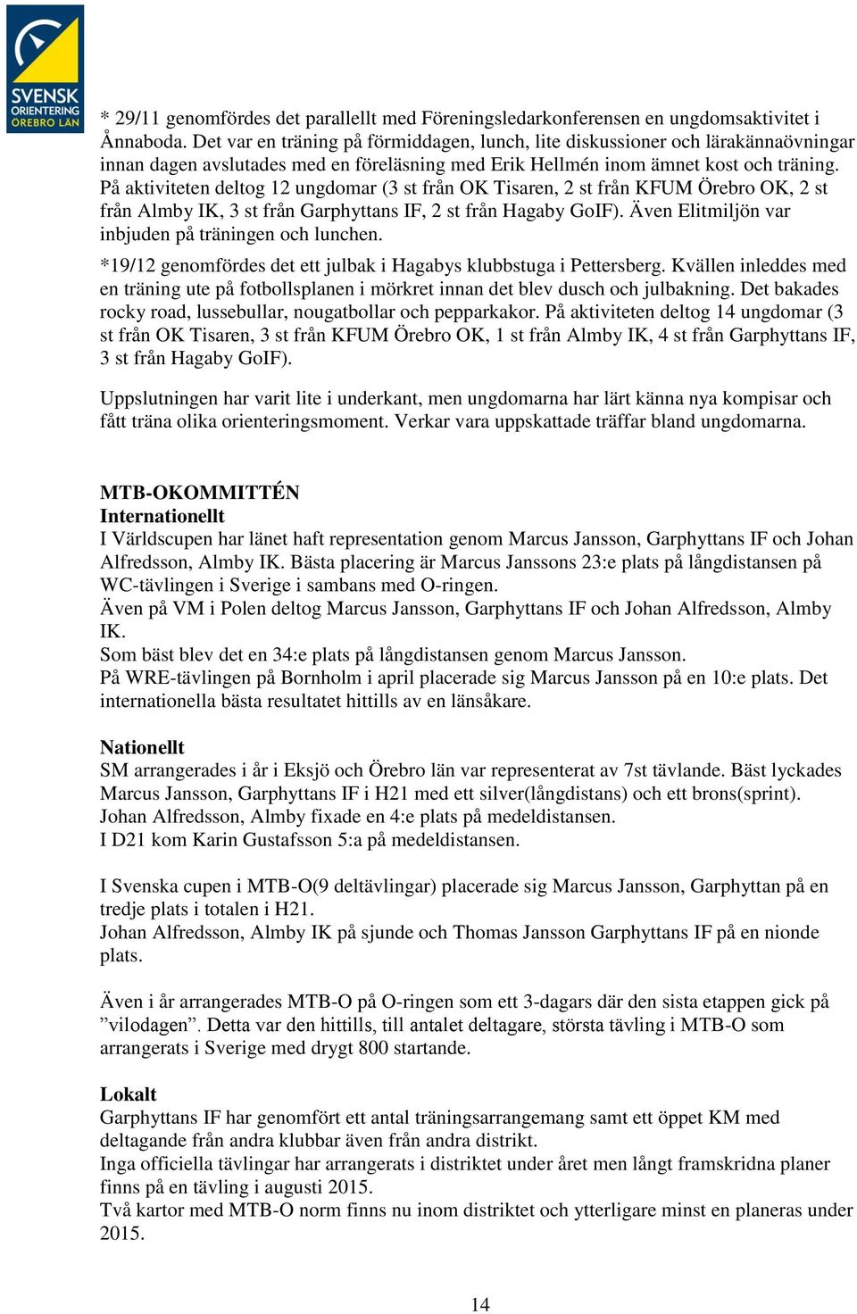 På aktiviteten deltog 12 ungdomar (3 st från OK Tisaren, 2 st från KFUM Örebro OK, 2 st från Almby IK, 3 st från Garphyttans IF, 2 st från Hagaby GoIF).