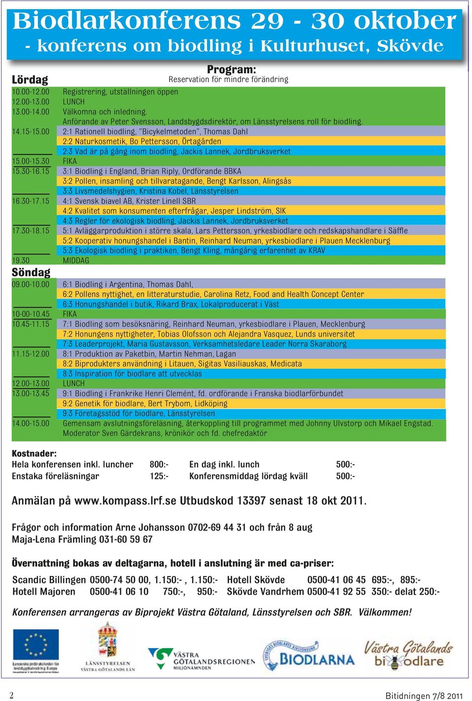 00 2:1 Rationell biodling, Bicykelmetoden, Thomas Dahl 2:2 Naturkosmetik, Bo Pettersson, Örtagården 2:3 Vad är på gång inom biodling, Jackis Lannek, Jordbruksverket 15.00-15.30 FIKA 15.30-16.