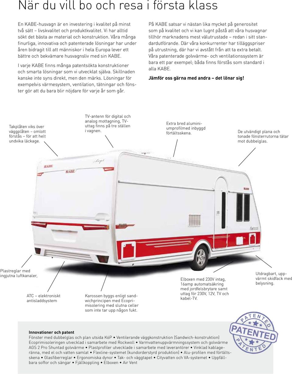 I varje KABE finns många patentsökta konstruktioner och smarta lösningar som vi utvecklat själva. Skillnaden kanske inte syns direkt, men den märks.