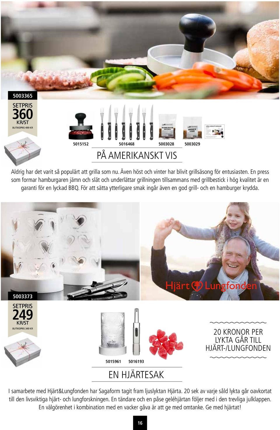 5003365 SETPRIS 360 KR/ST BUTIKSPRIS 499 KR VÅRA GODASTE BURGARE Till 4-5 personer 5015152 5016468 PÅ AMERIKANSKT VIS 5003028 5003029 Aldrig har det varit så populärt att grilla som nu.