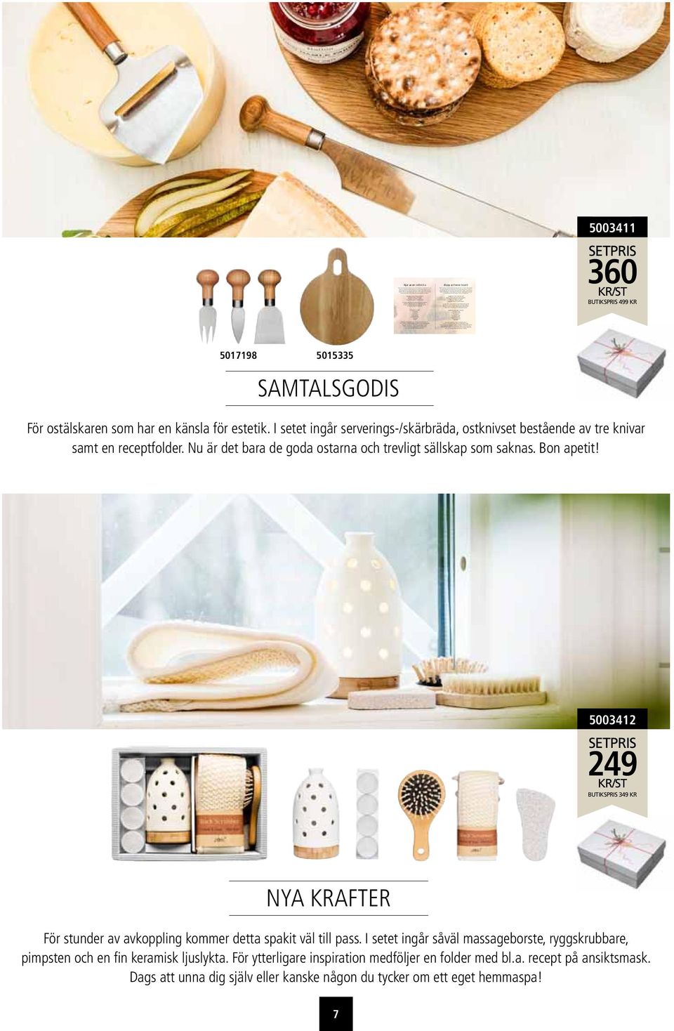 Förslag på ostar (fyra personer) 200 gram hårdost, t ex Gruyère 200 gram vitmögelost, t ex Brie 150 gram blåmögelost, t ex Blue Castello Det är bra med en kniv för varje ostsort för att smakerna