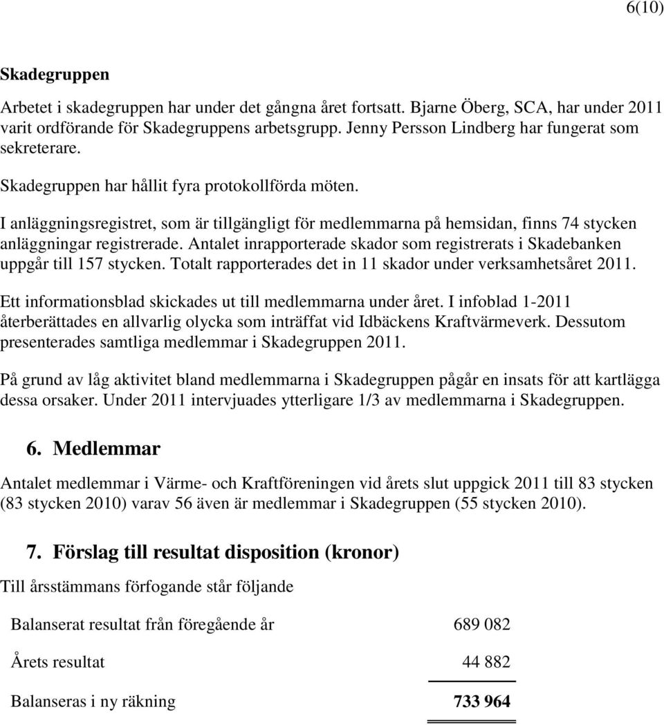 I anläggningsregistret, som är tillgängligt för medlemmarna på hemsidan, finns 74 stycken anläggningar registrerade.