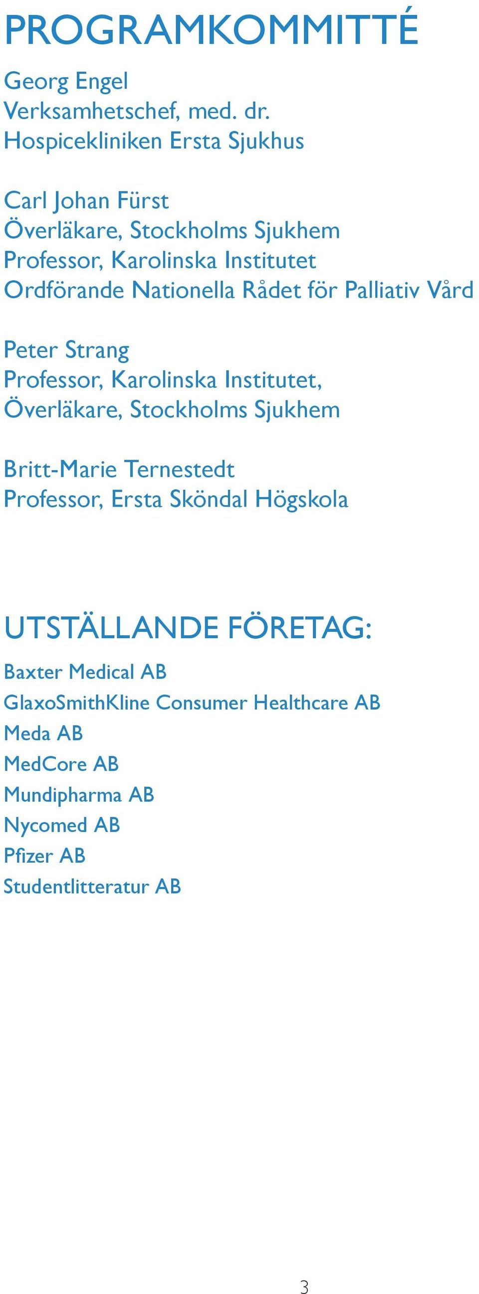 Nationella Rådet för Palliativ Vård Peter Strang Professor, Karolinska Institutet, Överläkare, Stockholms Sjukhem Britt-Marie