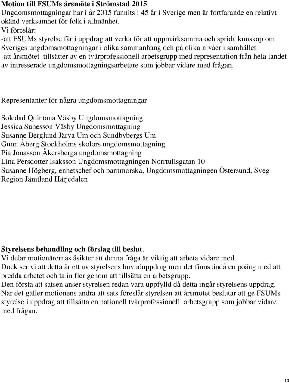 tillsätter av en tvärprofessionell arbetsgrupp med representation från hela landet av intresserade ungdomsmottagningsarbetare som jobbar vidare med frågan.