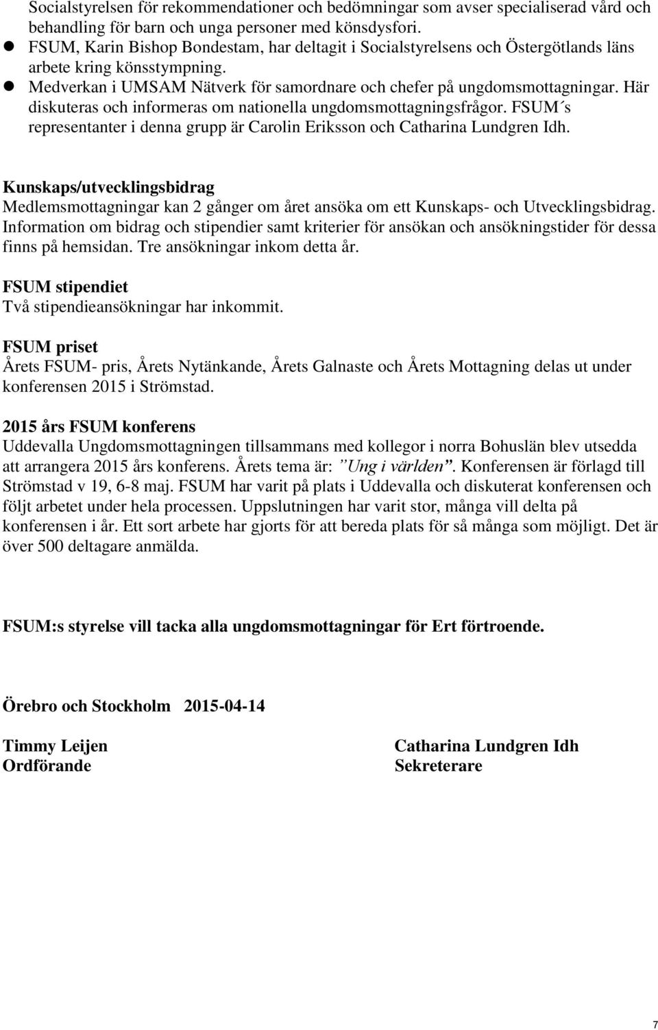 Här diskuteras och informeras om nationella ungdomsmottagningsfrågor. FSUM s representanter i denna grupp är Carolin Eriksson och Catharina Lundgren Idh.