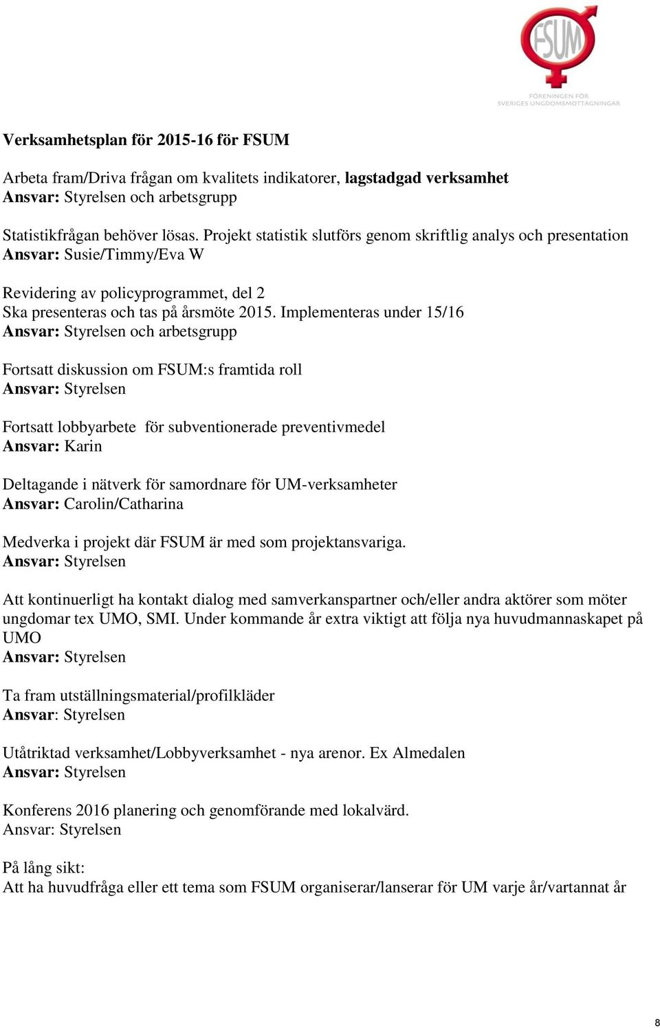 Implementeras under 15/16 och arbetsgrupp Fortsatt diskussion om FSUM:s framtida roll Fortsatt lobbyarbete för subventionerade preventivmedel Ansvar: Karin Deltagande i nätverk för samordnare för