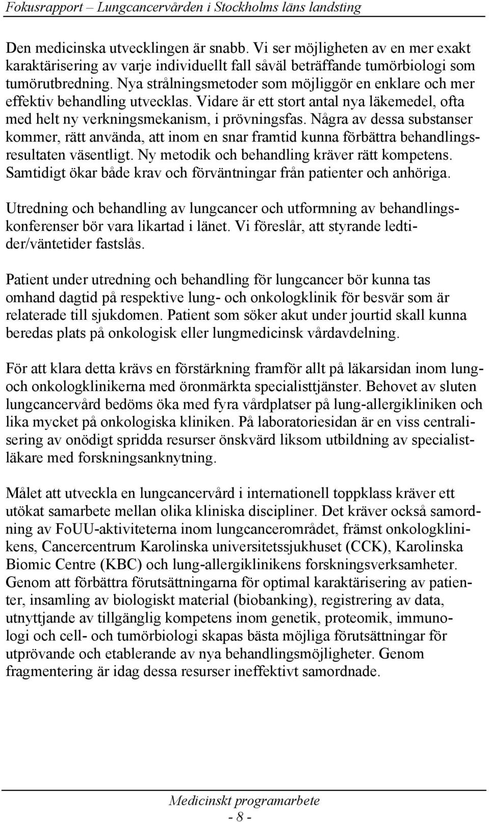 Några av dessa substanser kommer, rätt använda, att inom en snar framtid kunna förbättra behandlingsresultaten väsentligt. Ny metodik och behandling kräver rätt kompetens.