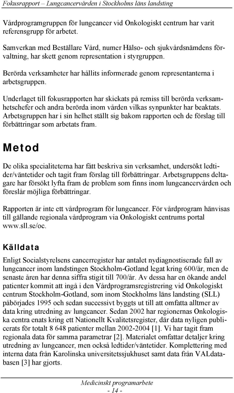 Berörda verksamheter har hållits informerade genom representanterna i arbetsgruppen.