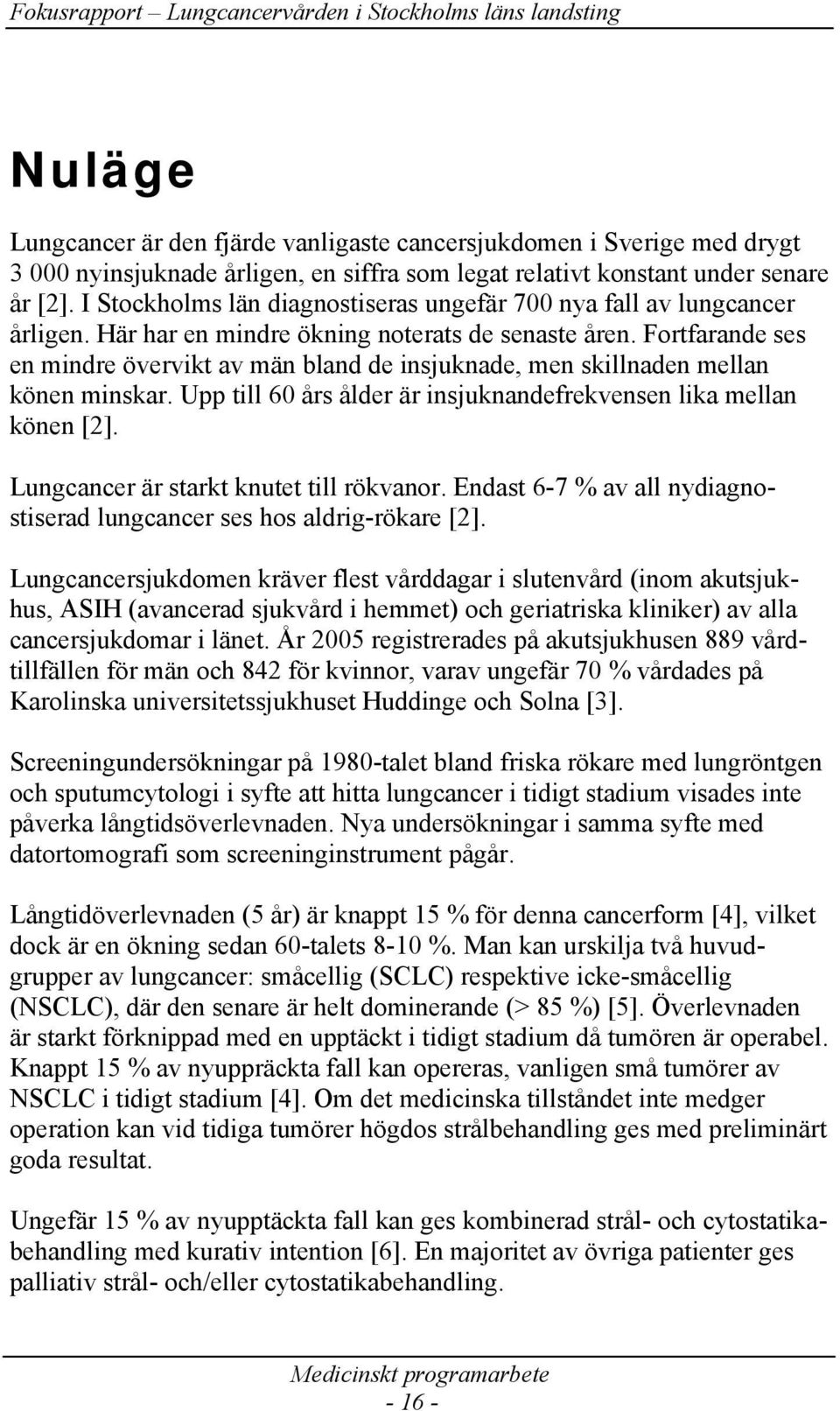 Fortfarande ses en mindre övervikt av män bland de insjuknade, men skillnaden mellan könen minskar. Upp till 60 års ålder är insjuknandefrekvensen lika mellan könen [2].