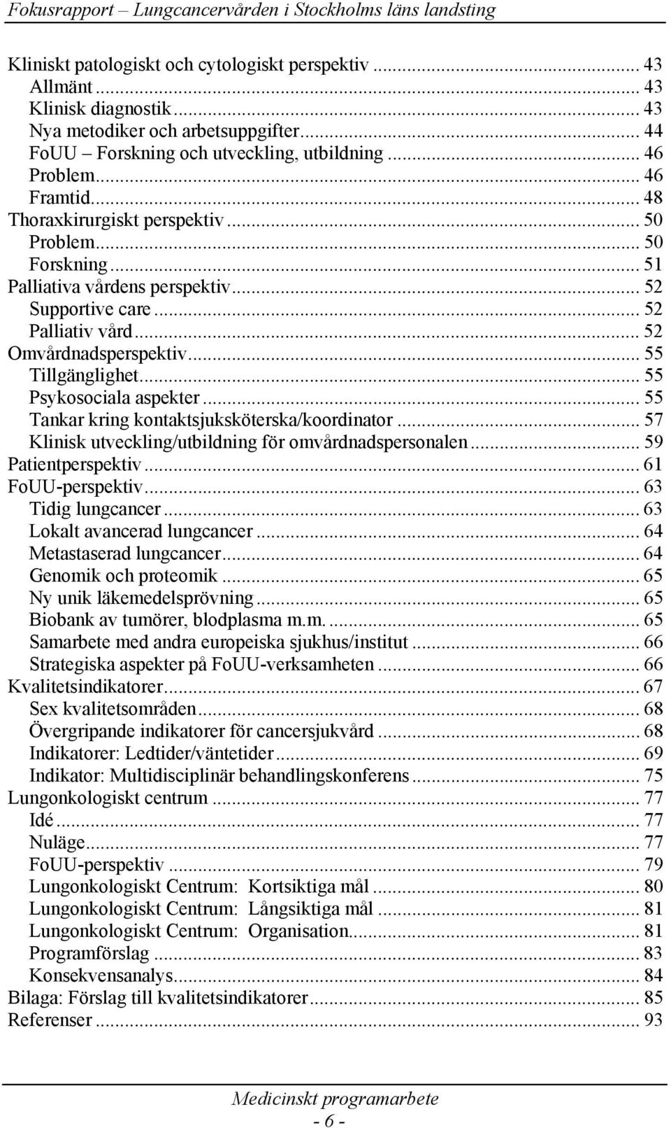 .. 55 Tillgänglighet... 55 Psykosociala aspekter... 55 Tankar kring kontaktsjuksköterska/koordinator... 57 Klinisk utveckling/utbildning för omvårdnadspersonalen... 59 Patientperspektiv.