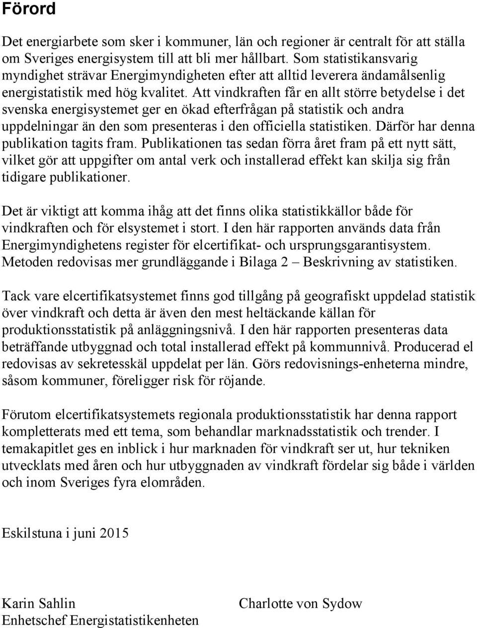 Att vindkraften får en allt större betydelse i det svenska energisystemet ger en ökad efterfrågan på statistik och andra uppdelningar än den som presenteras i den officiella statistiken.