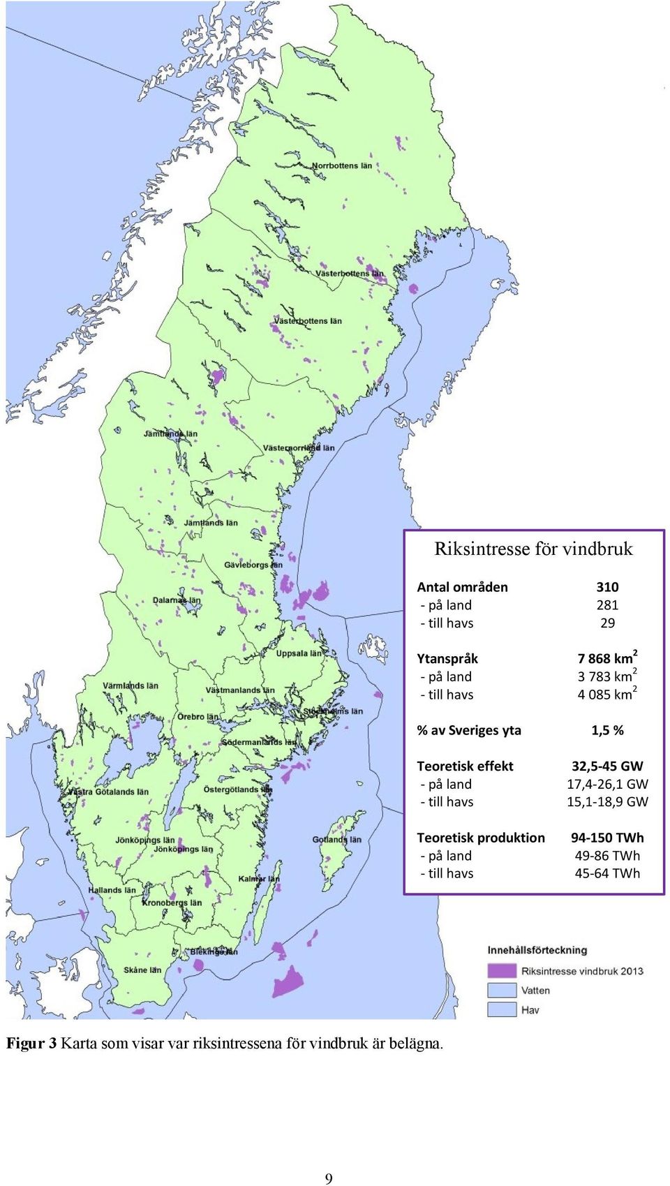 på land 17,4-26,1 GW - till havs 15,1-18,9 GW Teoretisk produktion 94-150 TWh - på land 49-86