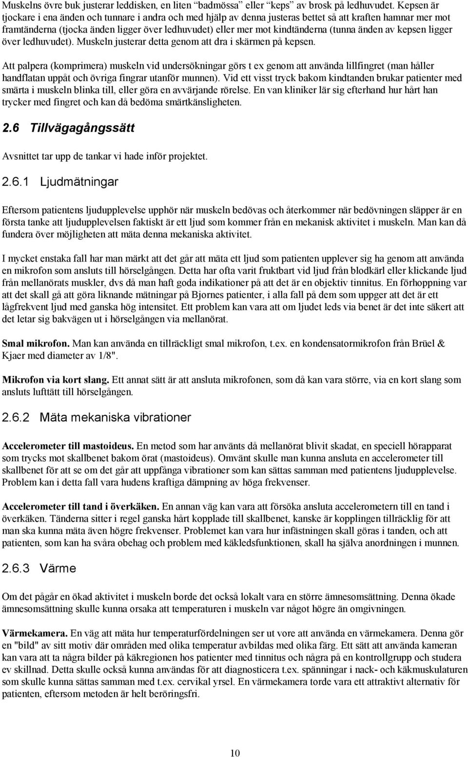 (tunna änden av kepsen ligger över ledhuvudet). Muskeln justerar detta genom att dra i skärmen på kepsen.