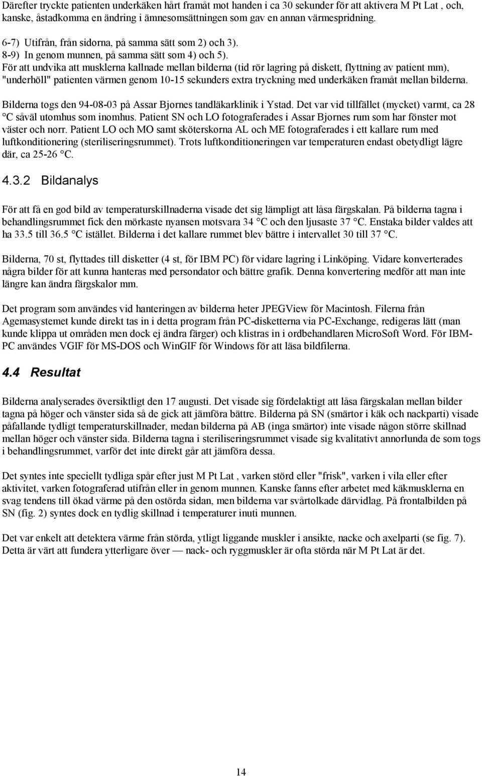 För att undvika att musklerna kallnade mellan bilderna (tid rör lagring på diskett, flyttning av patient mm), "underhöll" patienten värmen genom 10-15 sekunders extra tryckning med underkäken framåt