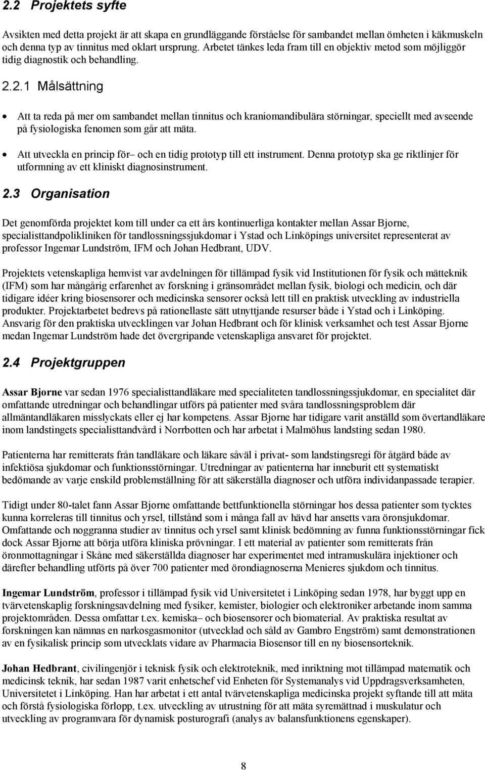 2.1 Målsättning Att ta reda på mer om sambandet mellan tinnitus och kraniomandibulära störningar, speciellt med avseende på fysiologiska fenomen som går att mäta.