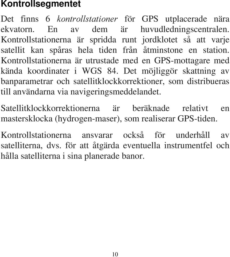 Kontrollstationerna är utrustade med en GPS-mottagare med kända koordinater i WGS 84.