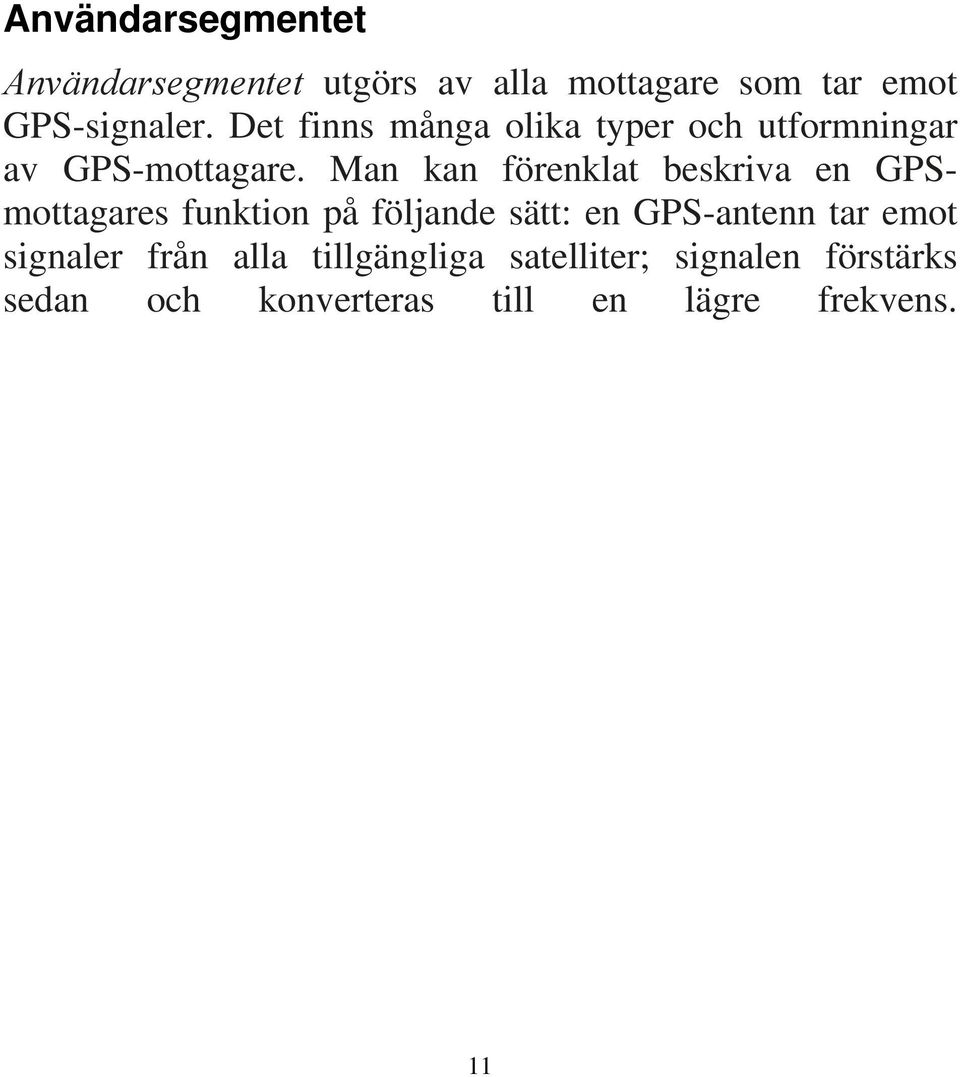 Man kan förenklat beskriva en GPSmottagares funktion på följande sätt: en GPS-antenn tar