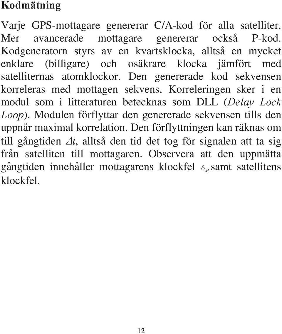 Den genererade kod sekvensen korreleras med mottagen sekvens, Korreleringen sker i en modul som i litteraturen betecknas som DLL (Delay Lock Loop).