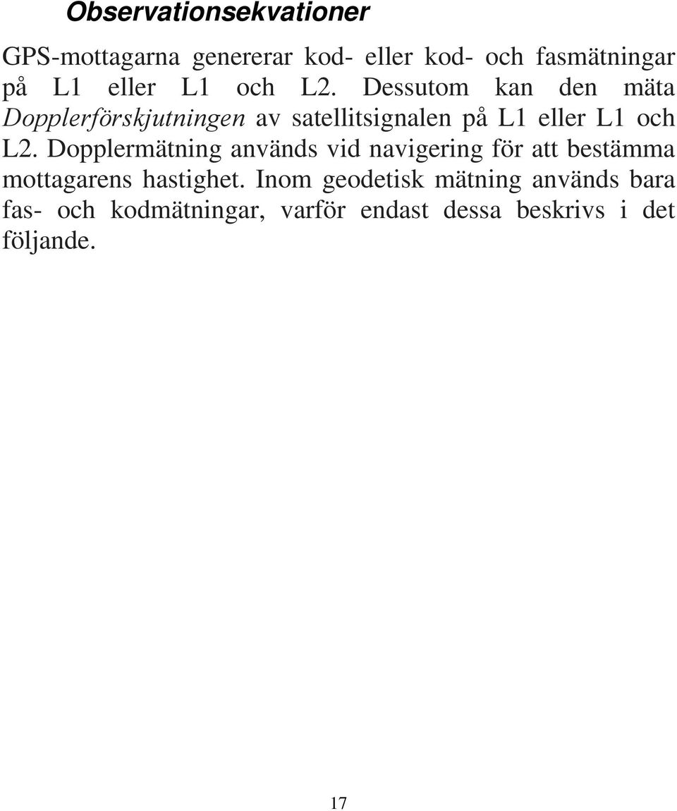 Dessutom kan den mäta Dopplerförskjutningen av satellitsignalen på L1 eller  Dopplermätning