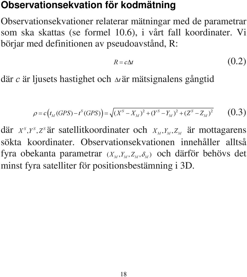 2) där c är ljusets hastighet och t är mätsignalens gångtid 2 2 M M M S S S S c t ( GPS) t ( GPS) ( X X ) ( Y Y ) ( Z Z ) 2 M (0.