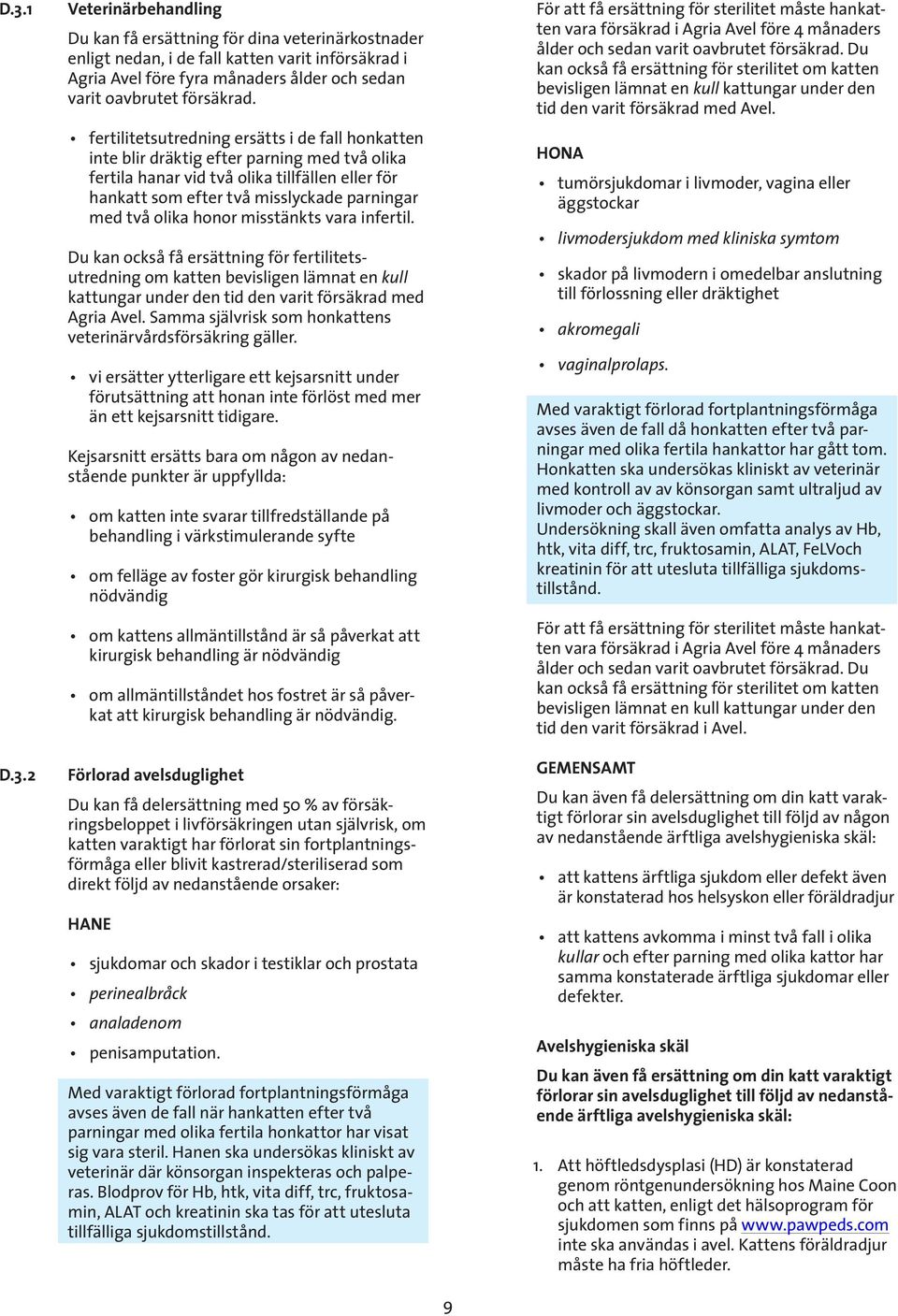 olika honor misstänkts vara infertil. Du kan också få ersättning för fertilitetsutredning om katten bevisligen lämnat en kull kattungar under den tid den varit försäkrad med Agria Avel.