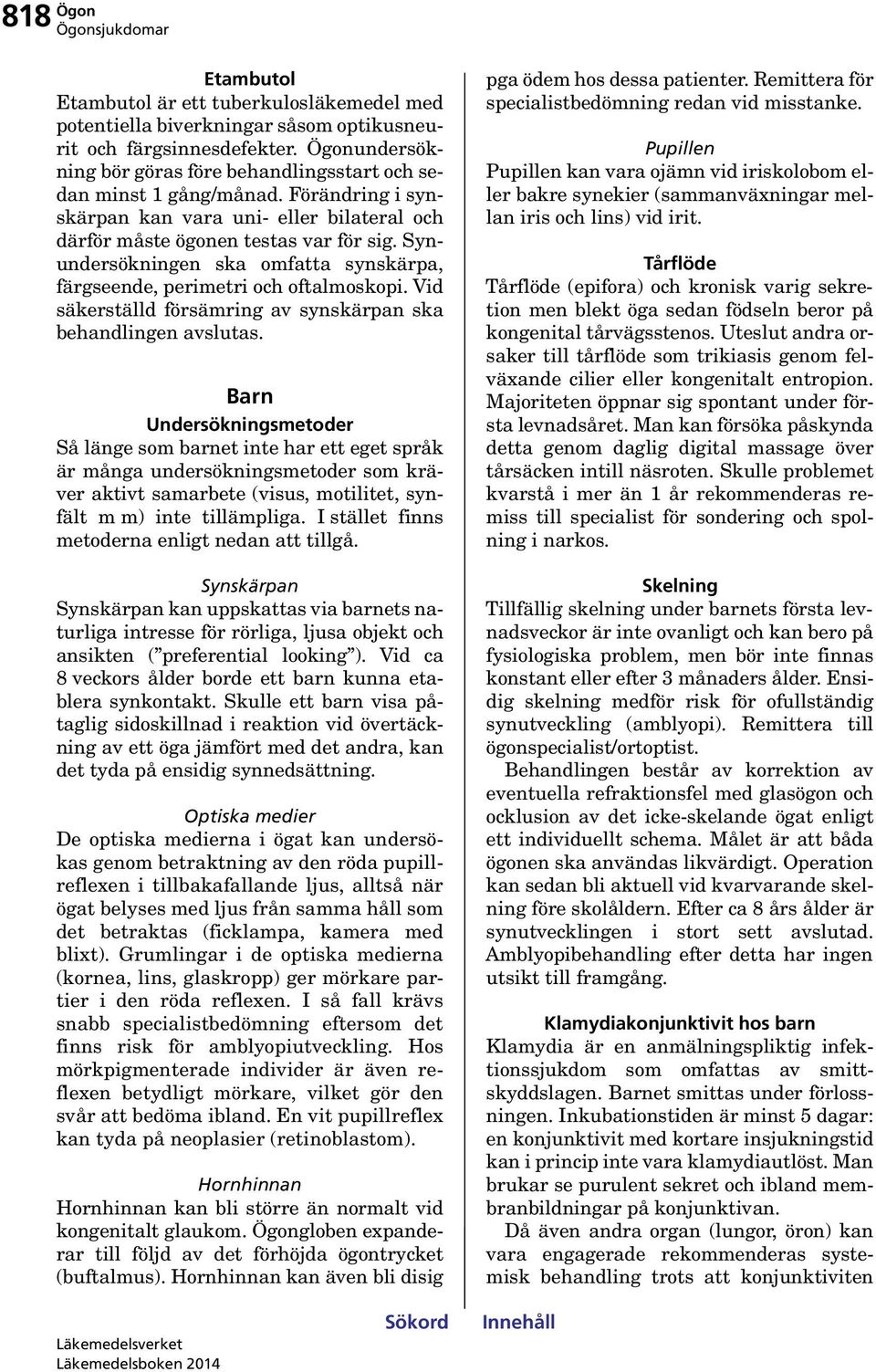 Synundersökningen ska omfatta synskärpa, färgseende, perimetri och oftalmoskopi. Vid säkerställd försämring av synskärpan ska behandlingen avslutas.