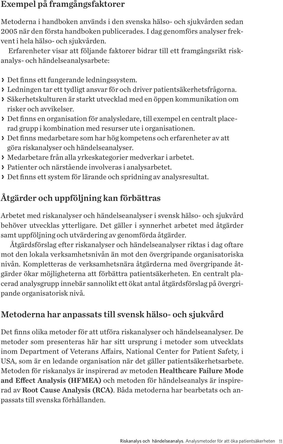 Erfarenheter visar att följande faktorer bidrar till ett framgångsrikt riskanalys- och händelseanalysarbete: > > Det finns ett fungerande ledningssystem.