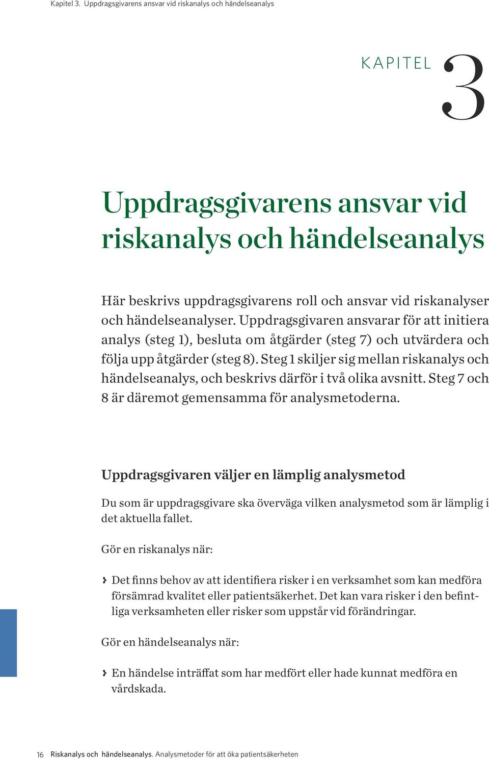 händelseanalyser. Uppdragsgivaren ansvarar för att initiera analys (steg 1), besluta om åtgärder (steg 7) och utvärdera och följa upp åtgärder (steg 8).