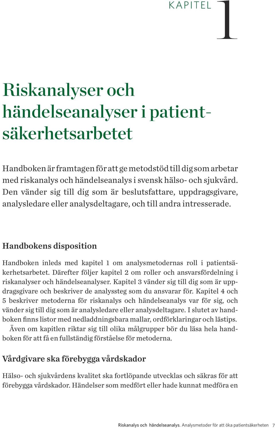 Handbokens disposition Handboken inleds med kapitel 1 om analysmetodernas roll i patientsäkerhetsarbetet. Därefter följer kapitel 2 om roller och ansvarsfördelning i riskanalyser och händelseanalyser.