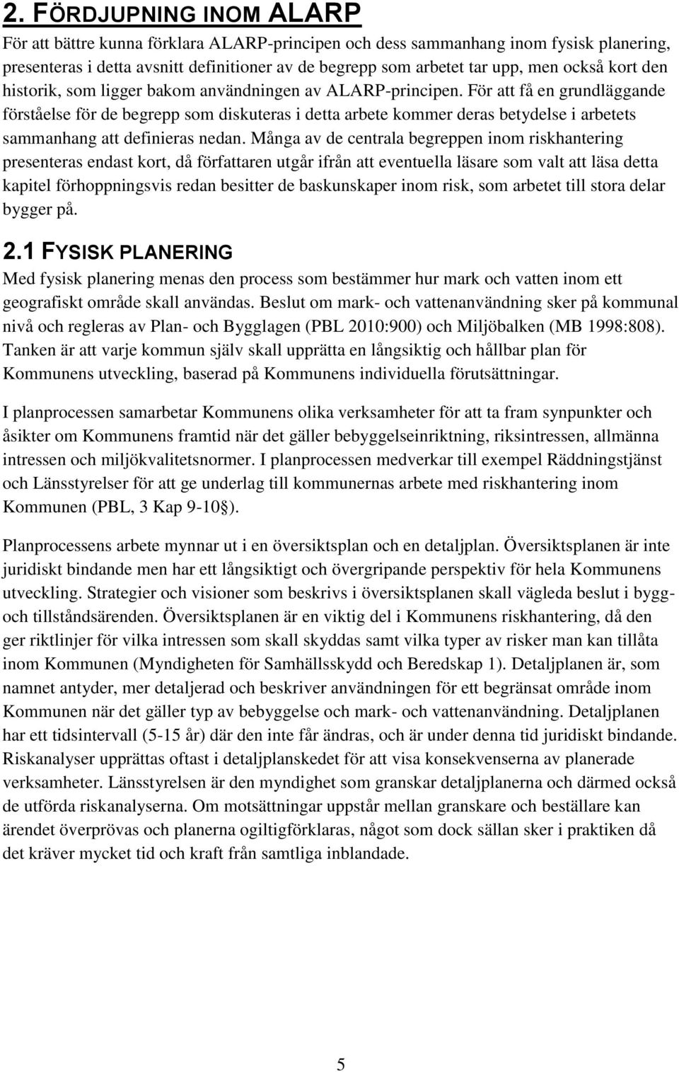 För att få en grundläggande förståelse för de begrepp som diskuteras i detta arbete kommer deras betydelse i arbetets sammanhang att definieras nedan.