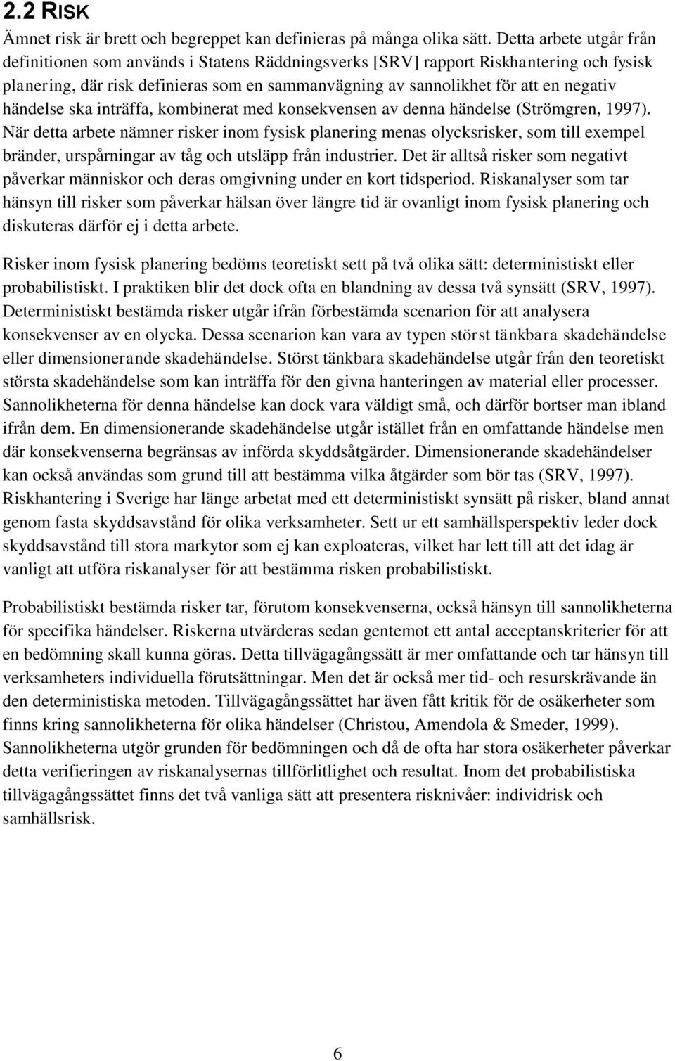 händelse ska inträffa, kombinerat med konsekvensen av denna händelse (Strömgren, 1997).