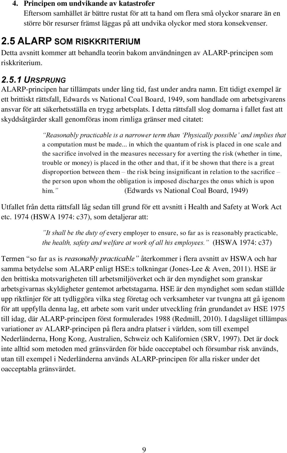 Ett tidigt exempel är ett brittiskt rättsfall, Edwards vs National Coal Board, 1949, som handlade om arbetsgivarens ansvar för att säkerhetsställa en trygg arbetsplats.