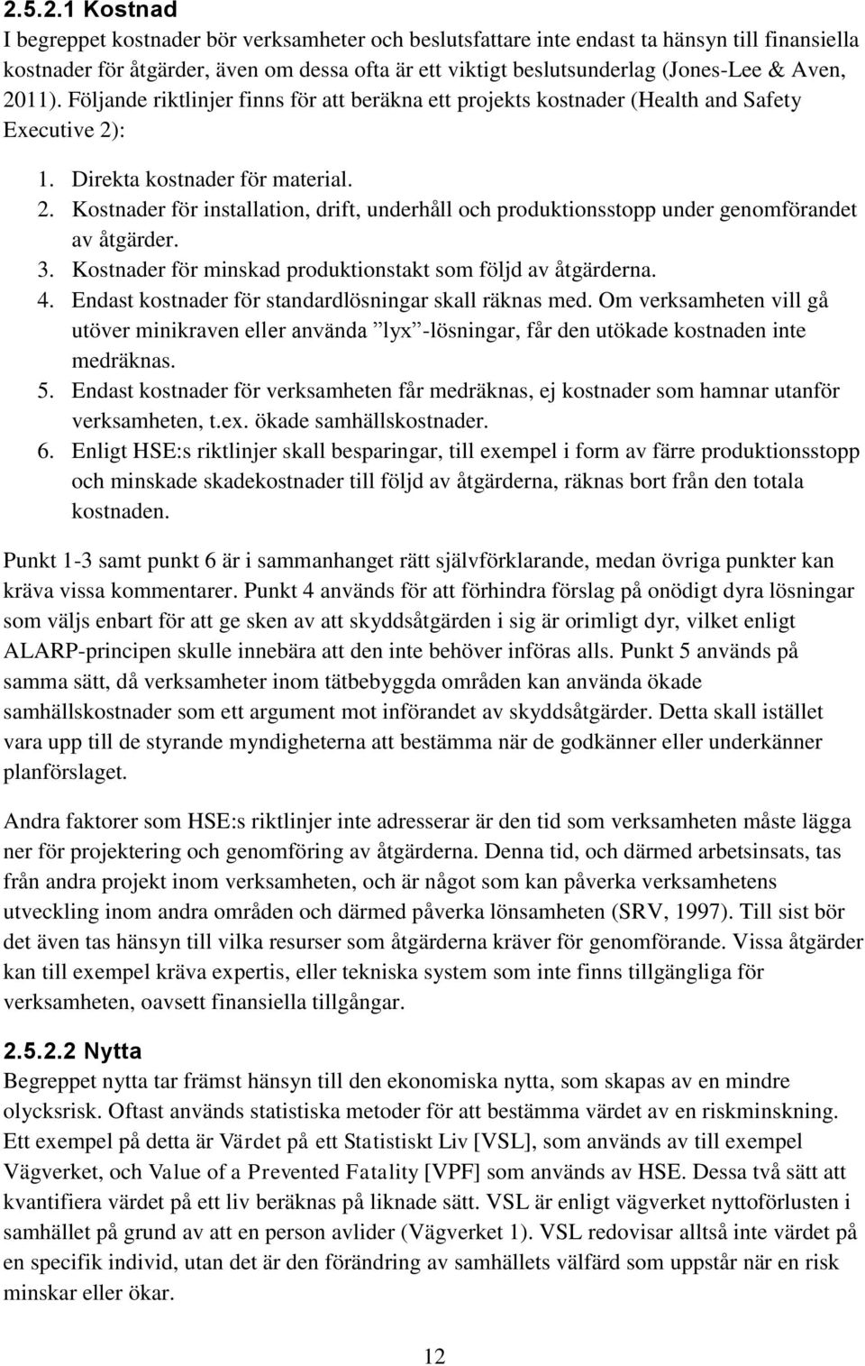 3. Kostnader för minskad produktionstakt som följd av åtgärderna. 4. Endast kostnader för standardlösningar skall räknas med.