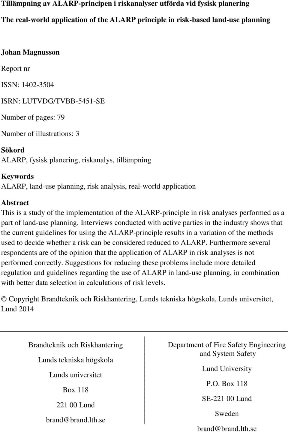 application Abstract This is a study of the implementation of the ALARP-principle in risk analyses performed as a part of land-use planning.