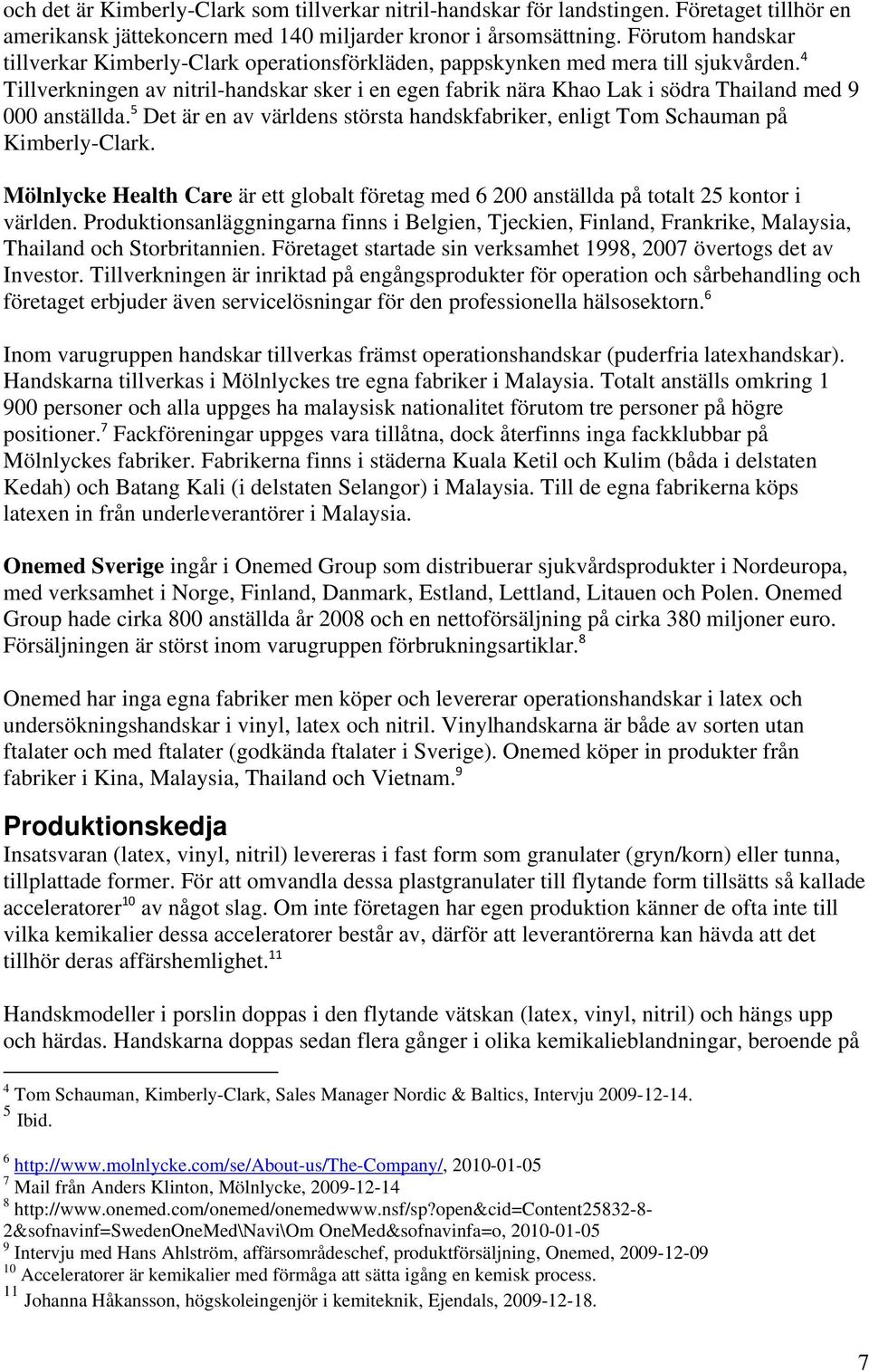 5 Det är en av världens största handskfabriker, enligt Tom Schauman på Kimberly-Clark. Mölnlycke Health Care är ett globalt företag med 6 200 anställda på totalt 25 kontor i världen.